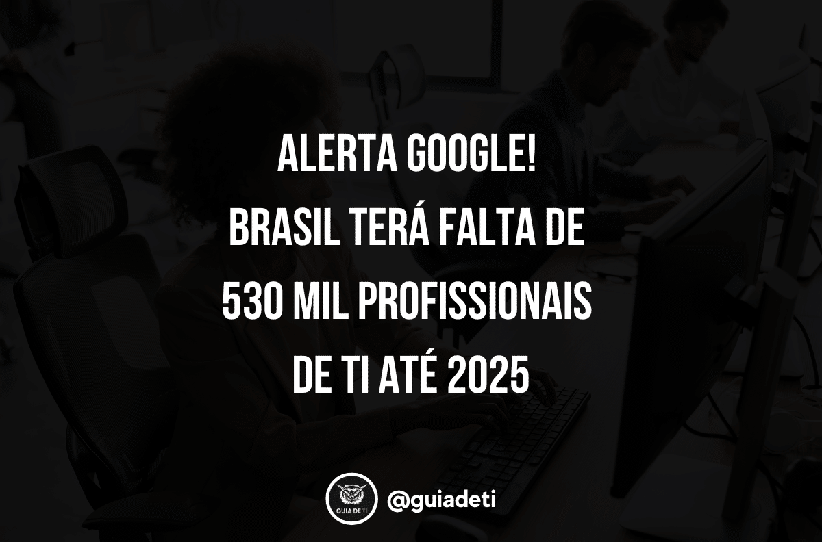 Google Brasil: Falta de Profissionais de TI - Guia de TI